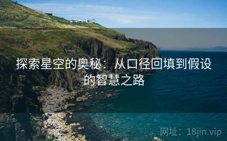 探索星空的奥秘：从口径回填到假设的智慧之路