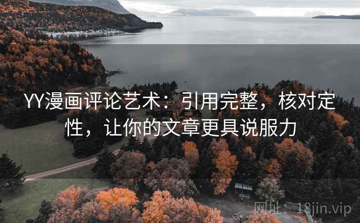 YY漫画评论艺术：引用完整，核对定性，让你的文章更具说服力